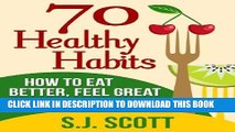 Read Now 70 Healthy Habits - How to Eat Better, Feel Great, Get More Energy and Live a Healthy