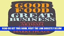 [Free Read] Good Food, Great Business: How to Take Your Artisan Food Idea from Concept to