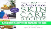 Read Now 100 Organic Skincare Recipes: Make Your Own Fresh and Fabulous Organic Beauty Products