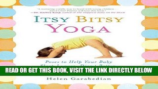 Read Now Itsy Bitsy Yoga: Poses to Help Your Baby Sleep Longer, Digest Better, and Grow Stronger