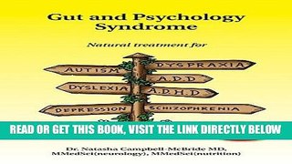 Read Now Gut and Psychology Syndrome: Natural Treatment for Autism, Dyspraxia, A.D.D., Dyslexia,