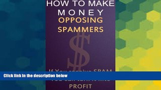 READ FULL  HOW TO MAKE MONEY OPPOSING SPAMMERS - If You receive SPAM You can turn it into PROFIT