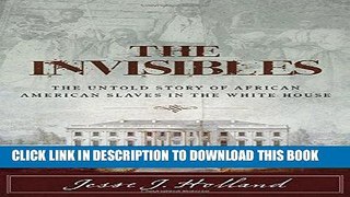 Read Now The Invisibles: The Untold Story of African American Slaves in the White House PDF Book