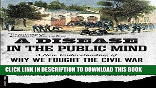 Read Now A Disease in the Public Mind: A New Understanding of Why We Fought the Civil War Download