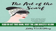 [EBOOK] DOWNLOAD The Art of the Scarf: From Classic Knots and Chic Neckties, to Stylish Turbans,