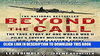 Read Now Beyond The Call: The True Story of One World War II Pilot s Covert Mission to Rescue POWs