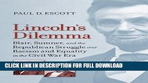 Read Now Lincoln s Dilemma: Blair, Sumner, and the Republican Struggle over Racism and Equality in