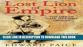 Read Now Lost Lion of Empire: The Life of  Cape-to-Cairo  Grogan (Life of Ewart Grogan Dso