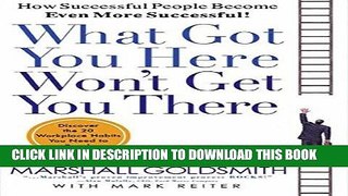 Read Now What Got You Here Won t Get You There: How Successful People Become Even More Successful