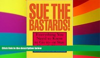 READ FULL  Sue The Bastards! : Everything You Need to Know to Go to--or Stay Out of--Court  READ