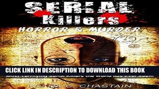 [EBOOK] DOWNLOAD Serial Killers: Horror,   Murder: Scary Stories,   True  Stories of the Most