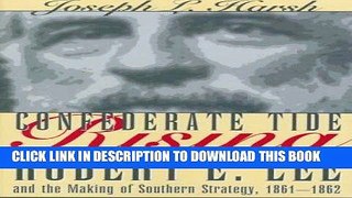 Read Now Confederate Tide Rising: Robert E. Lee and the Making of Southern Strategy, 1861-1862