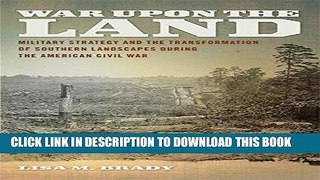 Read Now War upon the Land: Military Strategy and the Transformation of Southern Landscapes during
