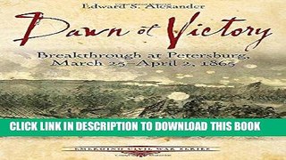 Read Now Dawn of Victory: Breakthrough at Petersburg, March 25 - April 2, 1865 (Emerging Civil War