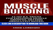 [PDF] Muscle Building: 12 No B.S. Tricks for Explosive Muscle Growth, Getting Absolutely Ripped,