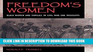Read Now Freedom s Women: Black Women and Families in Civil War Era Mississippi (Blacks in the