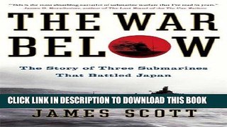 Read Now The War Below: The Story of Three Submarines That Battled Japan PDF Online
