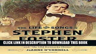 Read Now The Life and Songs of Stephen Foster: A Revealing Portrait of the Forgotten Man Behind