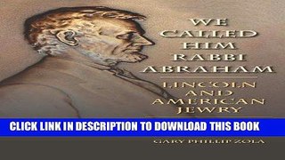 Read Now We Called Him Rabbi Abraham: Lincoln and American Jewry, a Documentary History Download