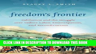 Read Now Freedom s Frontier: California and the Struggle over Unfree Labor, Emancipation, and