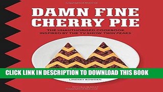[New] PDF Damn Fine Cherry Pie: The Unauthorised Cookbook Inspired by the TV Show Twin Peaks Free