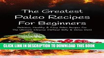 [New] Ebook The Greatest Paleo Recipes For Beginners: Delicious, Healthy   Easy Paleo Recipes For