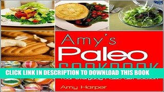[New] Ebook Amy s Paleo Cookbook:Your everyday Paleo diet solution Free Online