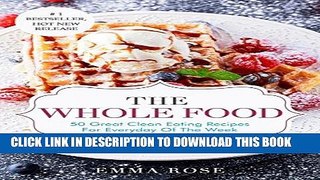 [New] Ebook The Whole Food: 50 Great Clean Eating Recipes For Everyday Of The Week. Free Online