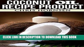 [New] Ebook Best Coconut Oil Recipes 101 - Quick, Easy, Simple, Great Tasting!: Make Top Rated