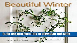Ebook Beautiful Winter: Holiday Wreaths, Garlands,   Decorations for Your Home   Table Free Read