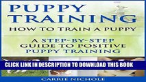 [FREE] EBOOK Puppy Training: How To Train a Puppy: A  Step-by-Step Guide to Positive Puppy