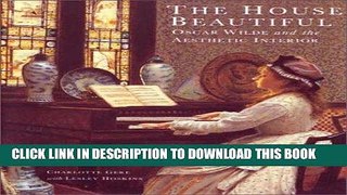 Ebook The House Beautiful: Oscar Wilde and the Aesthetic Interior Free Download
