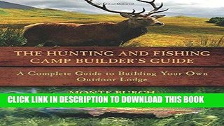 Ebook The Hunting and Fishing Camp Builder s Guide: A Complete Guide to Building Your Own Outdoor