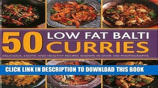 [New] PDF 50 Low Fat Balti Curries: Delicious, Exotic and Healthy Recipes Shown in Over 350