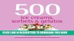 [PDF] 500 Ice Creams, Sorbets   Gelatos: The Only Ice Cream Compendium You ll Ever Need Popular