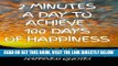 [FREE] EBOOK 2 Minutes a Day to Achieve 100 Days of Happiness: 100 Daily Inspirational   Uplifting