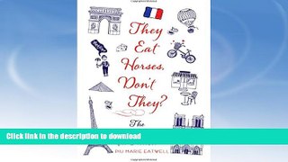 READ BOOK  They Eat Horses, Don t They?: The Truth About the French FULL ONLINE