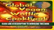 Ebook The Global Vegan Waffle Cookbook: 82 dairy-free, egg-free recipes for waffles   toppings,