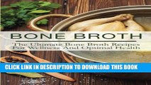 Best Seller Bone Broth: The Ultimate Bone Broth Recipes For Wellness And Optimal Health Free