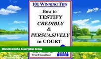 Big Deals  How to Testify Credibly and Persuasively in Court: 101 Winning Tips  Full Ebooks Best