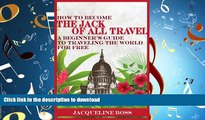 FAVORIT BOOK How to Become the Jack of All Travel: A Beginner s Guide to Traveling the World for