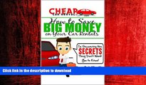 EBOOK ONLINE Cheap Car Rental Tips - How to Save Big Money on Your Car Rentals: I m Uncovering the