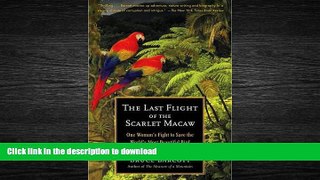 READ PDF The Last Flight of the Scarlet Macaw: One Woman s Fight to Save the World s Most