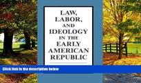 Big Deals  Law, Labor, and Ideology in the Early American Republic  Best Seller Books Best Seller
