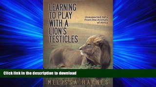 PDF ONLINE Learning to Play With a Lionâ€™s Testicles: Unexpected Gifts From the Animals of Africa