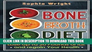 [PDF] Bone Broth Diet: Lose Up to 20lbs Of Fat And Regain Your Health (Bone Broth, Bone Broth