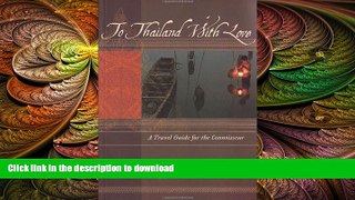 FAVORIT BOOK To Thailand With Love: A Travel Guide for the Connoisseur (To Asia with Love) READ