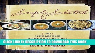 Best Seller Simply Scratch: 120 Wholesome Homemade Recipes Made Easy Free Read