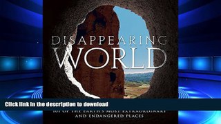 READ THE NEW BOOK Disappearing World: 101 of the Earth s Most Extraordinary and Endangered Places