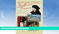 READ BOOK  Intoxicating Southern France: Uncorking the Magic in the French Riviera, Provence,
